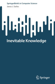 Title: Inevitable Knowledge, Author: Janos J. Sarbo