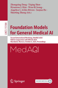 Title: Foundation Models for General Medical AI: Second International Workshop, MedAGI 2024, Held in Conjunction with MICCAI 2024, Marrakesh, Morocco, October 6, 2024, Proceedings, Author: Zhongying Deng