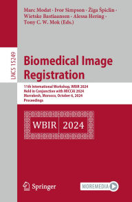 Title: Biomedical Image Registration: 11th International Workshop, WBIR 2024, Held in Conjunction with MICCAI 2024, Marrakesh, Morocco, October 6, 2024, Proceedings, Author: Marc Modat