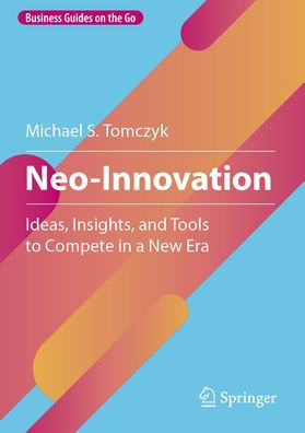 Neo-Innovation: Ideas, Insights, and Tools to Compete a New Era