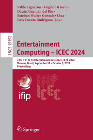 Title: Entertainment Computing - ICEC 2024: 23rd IFIP TC 14 International Conference, ICEC 2024, Manaus, Brazil, September 30 - October 3, 2024, Proceedings, Author: Pablo Figueroa
