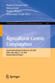 Title: Agricultural-Centric Computation: Second International Conference, ICA 2024, Delhi, India, May 21-24, 2024, Revised Selected Papers, Author: Mukesh Kumar Saini