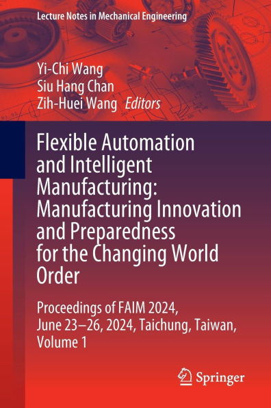 Flexible Automation and Intelligent Manufacturing: Manufacturing Innovation Preparedness for the Changing World Order: Proceedings of FAIM 2024, June 23-26, Taichung, Taiwan, Volume 1