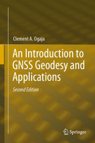 Title: An Introduction to GNSS Geodesy and Applications, Author: Clement A. Ogaja