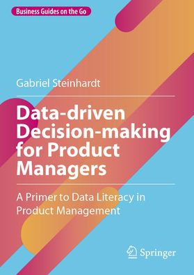 Data-driven Decision-making for Product Managers: A Primer to Data Literacy Management