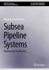 Title: Subsea Pipeline Systems: Building and Classification, Author: Alexander Arnfinn Olsen