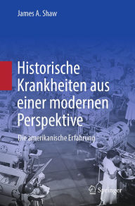 Title: Historische Krankheiten aus einer modernen Perspektive: Die amerikanische Erfahrung, Author: James A. Shaw
