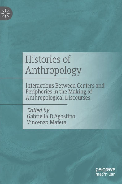 Histories of Anthropology: Interactions Between Centers and Peripheries the Making Anthropological Discourses