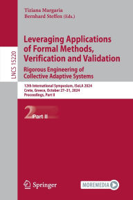 Title: Leveraging Applications of Formal Methods, Verification and Validation. Rigorous Engineering of Collective Adaptive Systems: 12th International Symposium, ISoLA 2024, Crete, Greece, October 27-31, 2024, Proceedings, Part II, Author: Tiziana Margaria