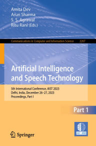 Title: Artificial Intelligence and Speech Technology: 5th International Conference, AIST 2023, Delhi, India, December 26-27, 2023, Proceedings, Part I, Author: Amita Dev
