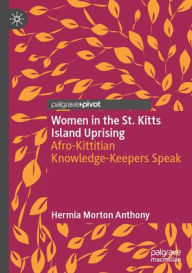 Download books free online Women in the St. Kitts Island Uprising: Afro-Kittitian Knowledge-Keepers Speak by Hermia Morton Anthony in English 9783031751721 RTF