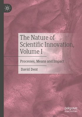 The Nature of Scientific Innovation, Volume I: Processes, Means and Impact