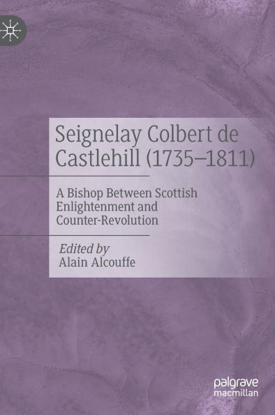 Seignelay Colbert de Castlehill (1735-1811): A Bishop Between Scottish Enlightenment and Counter-Revolution