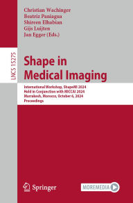 Title: Shape in Medical Imaging: International Workshop, ShapeMI 2024, Held in Conjunction with MICCAI 2024, Marrakesh, Morocco, October 6, 2024, Proceedings, Author: Christian Wachinger