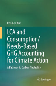 Title: LCA and Consumption/Needs-Based GHG Accounting for Climate Action: A Pathway to Carbon Neutrality, Author: Kwi-Gon Kim