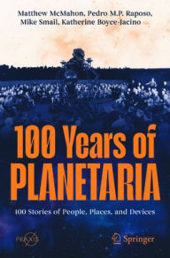 Title: 100 Years of Planetaria: 100 Stories of People, Places, and Devices, Author: Matthew McMahon