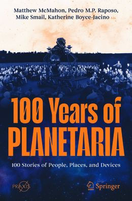 100 Years of Planetaria: 100 Stories of People, Places, and Devices