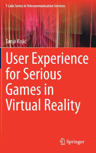 Title: User Experience for Serious Games in Virtual Reality, Author: Tanja Kojic