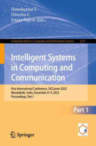 Title: Intelligent Systems in Computing and Communication: First International Conference, ISCComm 2023, Moodabidri, India, December 8-9, 2023, Proceedings, Part I, Author: Shreekumar T.