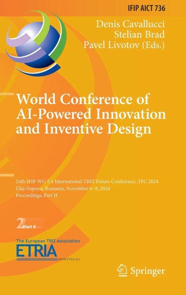 World Conference of AI-Powered Innovation and Inventive Design: 24th IFIP WG 5.4 International TRIZ Future Conference, TFC 2024, Cluj-Napoca, Romania, November 6-8, 2024, Proceedings, Part II
