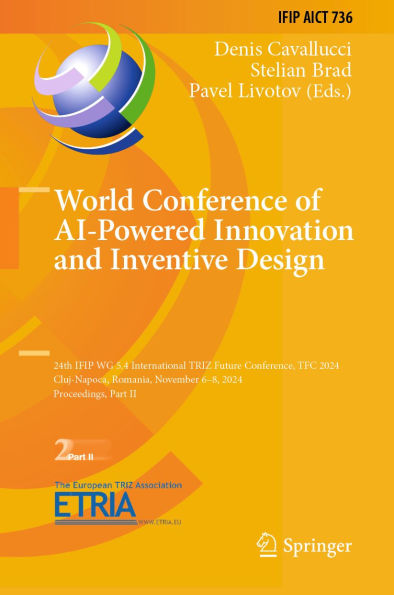 World Conference of AI-Powered Innovation and Inventive Design: 24th IFIP WG 5.4 International TRIZ Future Conference, TFC 2024, Cluj-Napoca, Romania, November 6-8, 2024, Proceedings, Part II