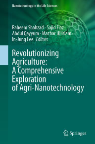 Title: Revolutionizing Agriculture: A Comprehensive Exploration of Agri-Nanotechnology, Author: Raheem Shahzad