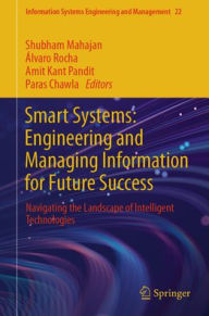 Title: Smart Systems: Engineering and Managing Information for Future Success: Navigating the Landscape of Intelligent Technologies, Author: Shubham Mahajan
