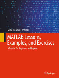 Title: MATLAB Lessons, Examples, and Exercises: A Tutorial for Beginners and Experts, Author: Mehdi Rahmani-Andebili