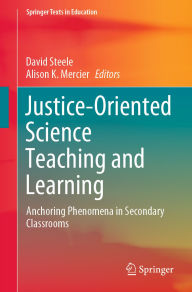 Title: Justice-Oriented Science Teaching and Learning: Anchoring Phenomena in Secondary Classrooms, Author: David Steele