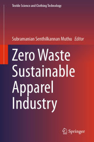 Title: Zero Waste Sustainable Apparel Industry, Author: Subramanian Senthilkannan Muthu