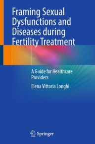 Title: Framing Sexual Dysfunctions and Diseases during Fertility Treatment: A Guide for Healthcare Providers, Author: Elena Vittoria Longhi