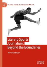 Title: Literary Sports Journalism: Beyond the Boundaries, Author: Tom Bradshaw