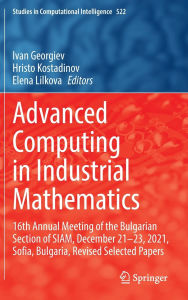 Title: Advanced Computing in Industrial Mathematics: 16th Annual Meeting of the Bulgarian Section of SIAM, December 21-23, 2021, Sofia, Bulgaria, Revised Selected Papers, Author: Ivan Georgiev