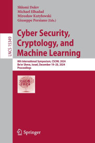 Title: Cyber Security, Cryptology, and Machine Learning: 8th International Symposium, CSCML 2024, Be'er Sheva, Israel, December 19-20, 2024, Proceedings, Author: Shlomi Dolev