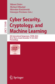 Title: Cyber Security, Cryptology, and Machine Learning: 8th International Symposium, CSCML 2024, Be'er Sheva, Israel, December 19-20, 2024, Proceedings, Author: Shlomi Dolev