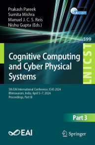 Title: Cognitive Computing and Cyber Physical Systems: 5th EAI International Conference, IC4S 2024, Bhimavaram, India, April 5-7, 2024, Proceedings, Part III, Author: Prakash Pareek
