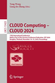 Title: CLOUD Computing - CLOUD 2024: 17th International Conference, Held as Part of the Services Conference Federation, SCF 2024, Bangkok, Thailand, November 16-19, 2024, Proceedings, Author: Yang Wang