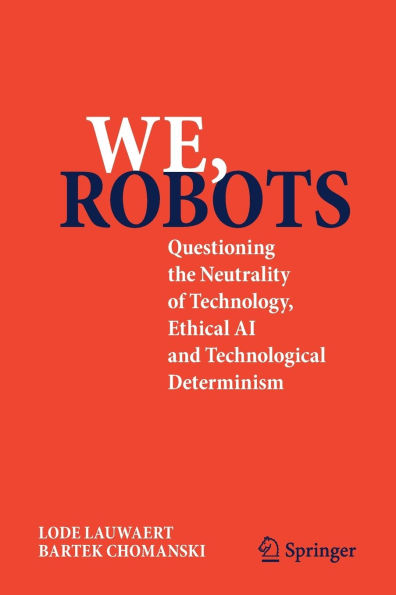 We, robots: Questioning the Neutrality of Technology, Ethical AI and Technological Determinism