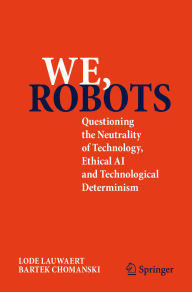 Title: We, robots: Questioning the Neutrality of Technology, Ethical AI and Technological Determinism, Author: Lode Lauwaert