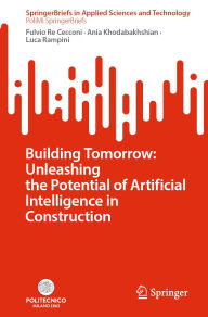 Title: Building Tomorrow: Unleashing the Potential of Artificial Intelligence in Construction, Author: Fulvio Re Cecconi
