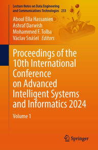 Title: Proceedings of the 10th International Conference on Advanced Intelligent Systems and Informatics 2024: Volume 1, Author: Aboul Ella Hassanien