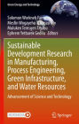 Sustainable Development Research in Manufacturing, Process Engineering, Green Infrastructure, and Water Resources: Advancement of Science and Technology