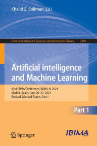 Title: Artificial Intelligence and Machine Learning: 43rd IBIMA Conference, IBIMA-AI 2024, Madrid, Spain, June 26-27, 2024, Revised Selected Papers, Part-I, Author: Khalid S. Soliman