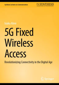 Title: 5G Fixed Wireless Access: Revolutionizing Connectivity in the Digital Age, Author: Isiaka Alimi
