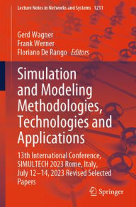 Title: Simulation and Modeling Methodologies, Technologies and Applications: 13th International Conference, SIMULTECH 2023 Rome, Italy, July 12-14, 2023 Revised Selected Papers, Author: Gerd Wagner