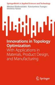 Title: Innovations in Topology Optimization: With Applications in Materials, Product Design, and Manufacturing, Author: Nikolaos Kladovasilakis