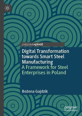Digital Transformation towards Smart Steel Manufacturing: A Framework for Enterprises Poland