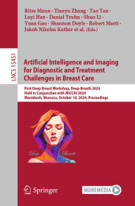 Title: Artificial Intelligence and Imaging for Diagnostic and Treatment Challenges in Breast Care: First Deep Breast Workshop, Deep-Breath 2024, Held in Conjunction with MICCAI 2024, Marrakesh, Morocco, October 10, 2024, Proceedings, Author: Ritse M. Mann