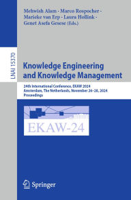 Title: Knowledge Engineering and Knowledge Management: 24th International Conference, EKAW 2024, Amsterdam, The Netherlands, November 26-28, 2024, Proceedings, Author: Mehwish Alam