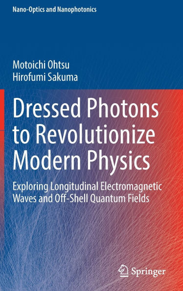 Dressed Photons to Revolutionize Modern Physics: Exploring Longitudinal Electromagnetic Waves and Off-Shell Quantum Fields